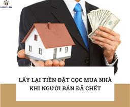 Lấy lại tiền đặt cọc mua nhà khi người bán đã chết? 