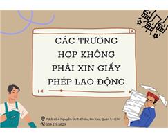 TRƯỜNG HỢP KHÔNG PHẢI XIN GIẤY PHÉP LAO ĐỘNG?